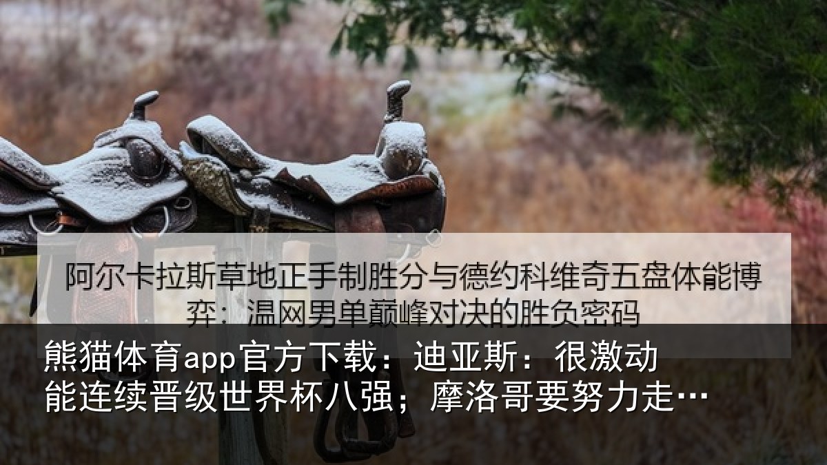 熊猫体育app官方下载:迪亚相关情况级世相关情况努力走得更远