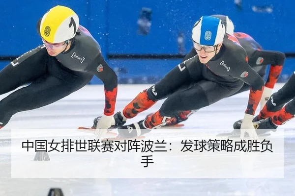 中国女排世联赛对阵波兰：发球策略成胜负手