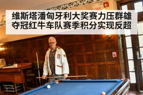 维斯塔潘匈牙利大奖赛力压群雄夺冠红牛车队赛季积分实现反超