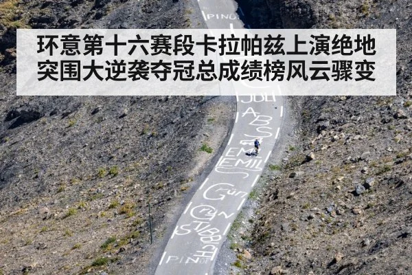 环意第十六赛段卡拉帕兹上演绝地突围大逆袭夺冠总成绩榜风云骤变